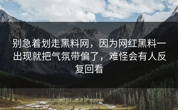 别急着划走黑料网，因为网红黑料一出现就把气氛带偏了，难怪会有人反复回看